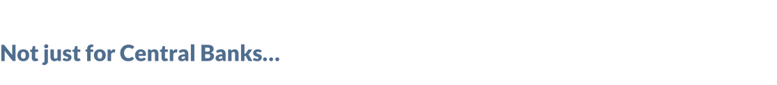 Not just for Central Banks…